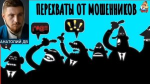 Анатолий ДВ. ПЕРЕХВАТЫ ОТ МОШЕННИКОВ