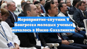 Мероприятие-спутник V Конгресса молодых ученых началось в Южно-Сахалинске