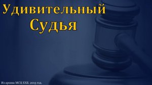 "Удивительный Судья". П. Г. Костюченко. МСЦ ЕХБ