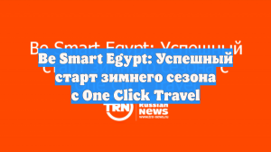 Be Smart Egypt: Успешный старт зимнего сезона с One Click Travel