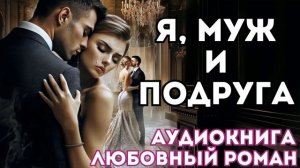 АУДИОКНИГА ЛЮБОВНЫЙ РОМАН:  Я, МУЖ И ПОДРУГА СЛУШАТЬ