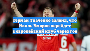 Герман Ткаченко заявил, что Наиль Умяров перейдет в европейский клуб через год