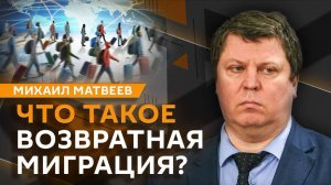 Михаил Матвеев. За и против: нужна ли России возвратная миграция?