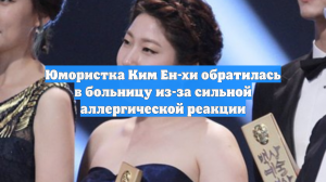Юмористка Ким Ен-хи обратилась в больницу из-за сильной аллергической реакции