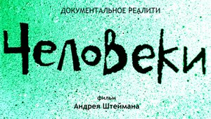 Человеки. Документальный фильм Андрея Штеймана. Кино о жизни