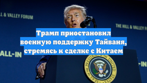 Трамп приостановил военную поддержку Тайваня, стремясь к сделке с Китаем