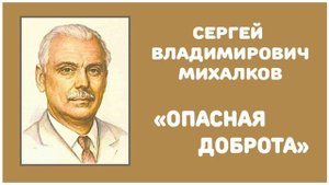 Опасная Доброта | С. В. Михалков
