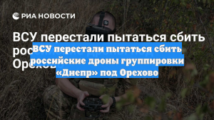 ВСУ перестали пытаться сбить российские дроны группировки «Днепр» под Орехово