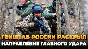 Генштаб России раскрыл направление главного наступления