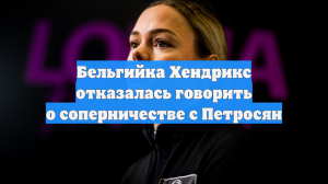 Бельгийка Хендрикс отказалась говорить о соперничестве с Петросян