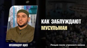 КАК ЗАБЛУЖДАЮТ МУСУЛЬМАН - МУХАММАДНУР АЦАЕВ