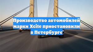 Производство автомобилей марки Xcite приостановили в Петербурге