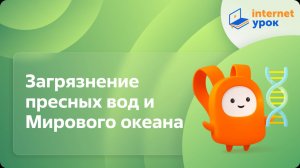 Загрязнение пресных вод и Мирового океана. Видеоурок по биологии 11 класс