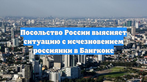 Посольство России выясняет ситуацию с исчезновением россиянки в Бангкоке