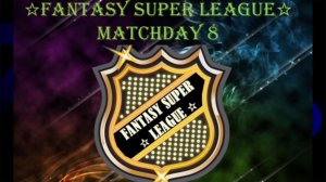 FANTASY SUPER LEAGUE - MATCHDAY 8