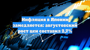 Инфляция в Японии замедляется: августовский рост цен составил 2,7%