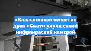«Калашников» оснастил дрон «Скат» улучшенной инфракрасной камерой