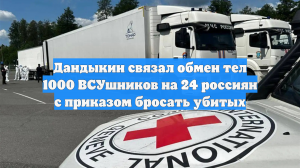 Дандыкин связал обмен тел 1000 ВСУшников на 24 россиян с приказом бросать убитых