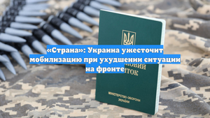 «Страна»: Украина ужесточит мобилизацию при ухудшении ситуации на фронте