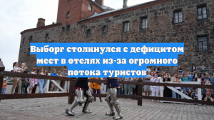 Выборг столкнулся с дефицитом мест в отелях из-за огромного потока туристов