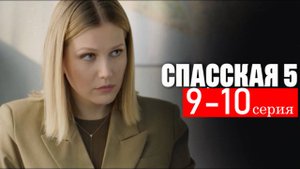 Спасская 5 сезон 9-10 серия (сериал 2025 анонс)