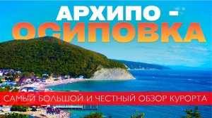 АРХИПО-ОСИПОВКА 2025 | Самый ЧЕСТНЫЙ и БОЛЬШОЙ обзор курорта 🔥 Цены, пляжи, жильё, еда.