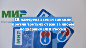 ЕК намерена ввести санкции против третьих стран за якобы поддержку ВПК России