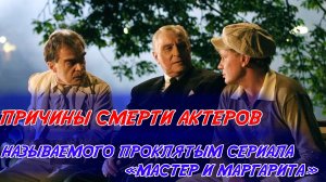 ПРИЧИНЫ СМЕРТИ АКТЕРОВ НАЗЫВАЕМОГО ПРОКЛЯТЫМ СЕРИАЛА «МАСТЕР И МАРГАРИТА». Проклят ли он?
