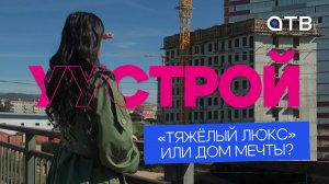 «Тяжёлый люкс» или дом мечты? Обзор уникального ЖК в Бурятии в рубрике «УуСтрой»