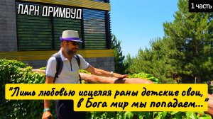 "Лишь любовью исцеляя раны детские свои, в Бога мир мы попадаем...", Парк Дримвуд, 1 ч.