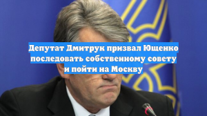 Депутат Дмитрук призвал Ющенко последовать собственному совету и пойти на Москву