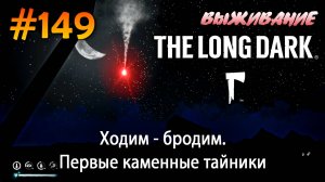 Ходим - бродим. Первые каменные тайники | The Long Dark #149