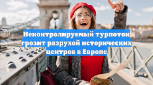 Неконтролируемый турпоток грозит разрухой исторических центров в Европе