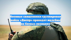 Военные священники группировки войск «Днепр» проводят молебны на боевых позициях