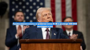 Трамп вводит плату за рабочие визы H-1B в размере 100 000 долларов в год