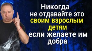 Никогда не совершайте ЭТУ ОШИБКУ со своими взрослыми детьми, если желаете им добра
