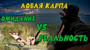 ЛОВЛЯ КАРПА ОЖИДАНИЕ vs РЕАЛЬНОСТЬ