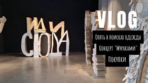 VLOG/Опять в поисках одежды/Концерт Мураками/Покупки