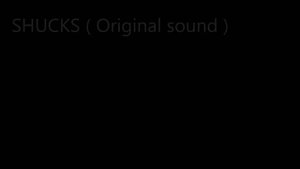 SHUCKS! (Original and modded sound)