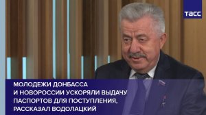 Молодежи Донбасса и Новороссии ускоряли выдачу паспортов для поступления, рассказал Водолацкий