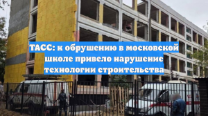 ТАСС: к обрушению в московской школе привело нарушение технологии строительства