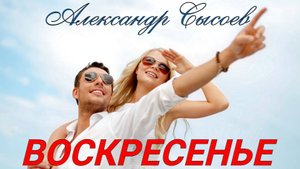 Александр Сысоев ВОСКРЕСЕНЬЕ