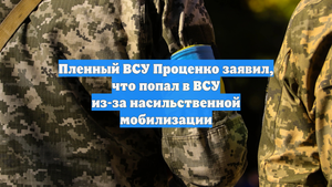 Пленный ВСУ Проценко заявил, что попал в ВСУ из-за насильственной мобилизации