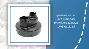 Крышка чаши с редуктором блендера GALAXY LINE GL 2168