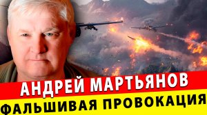 Фальшивая провокация как повод для войны | Андрей Мартьянов