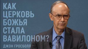 Как церковь Божья стала Вавилоном?  Джон Гросболл.