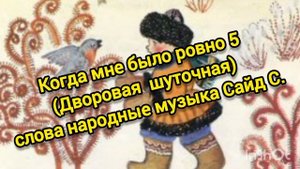 когда мне было ровно 5
Сайд.С.