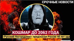 КОШМАР ДО 2062 ГОДА  «Русский Нострадамус» предсказал России 40 лет ада… и только потом — золотой ве