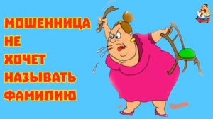 МОШЕННИЦА НЕ ХОЧЕТ НАЗЫВАТЬ ФАМИЛИЮ