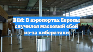 Bild: В аэропортах Европы случился массовый сбой из-за кибератаки